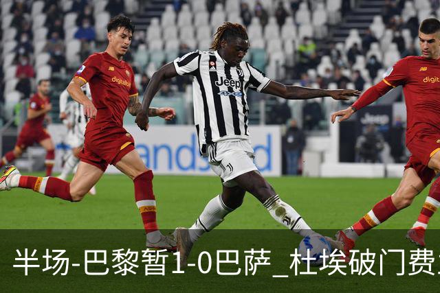半场-巴黎暂1-0巴萨 杜埃破门费兰两失良机 登贝莱、奥尔莫伤退