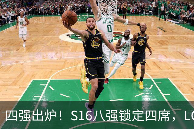 四强出炉！S16八强锁定四席，LCK三队领跑，iG扛下LPL大旗